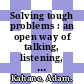 Solving tough problems : an open way of talking, listening, and creating new realities [E-Book] /