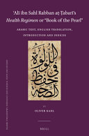 'Ali ibn Sahl Rabban at-Tabari's Health regimen or "Book of the pearl" : Arabic text, English translation, introduction and indices [E-Book] /