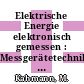 Elektrische Energie elektronisch gemessen : Messgerätetechnik, Prüfmittel, Anwendungen.