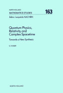 Quantum physics, relativity, and complex spacetime [E-Book] : towards a new synthesis /