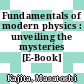 Fundamentals of modern physics : unveiling the mysteries [E-Book] /