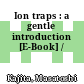 Ion traps : a gentle introduction [E-Book] /