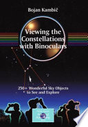 Viewing the Constellations with Binoculars [E-Book] : 250+ Wonderful Sky Objects to See and Explore /
