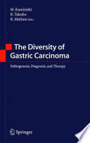 The Diversity of Gastric Carcinoma [E-Book] : Pathogenesis, Diagnosis, and Therapy /