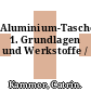 Aluminium-Taschenbuch. 1. Grundlagen und Werkstoffe /