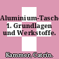 Aluminium-Taschenbuch. 1. Grundlagen und Werkstoffe.
