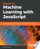 Hands-on machine learning with JavaScript : solve complex computational web problems using machine learning [E-Book] /