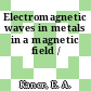 Electromagnetic waves in metals in a magnetic field /