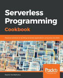 Serverless programming cookbook : practical solutions to building serverless applications using Java and AWS [E-Book] /
