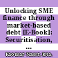 Unlocking SME finance through market-based debt [E-Book]: Securitisation, private placements and bonds /
