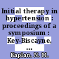 Initial therapy in hypertension : proceedings of a symposium : Key-Biscayne, FL, 29.10.82.