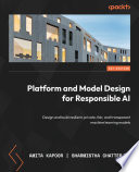 Platform and model design for responsible AI : design and build resilient, private, fair, and transparent machine learning models [E-Book] /