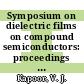 Symposium on dielectric films on compound semiconductors: proceedings : Las-Vegas, NV, 14.10.85-17.10.85.