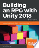 Building an RPG with Unity 2018 : leverage the power of Unity 2018 to build elements of an RPG [E-Book] /