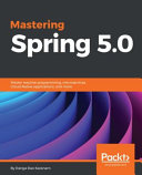 Mastering Spring 5.0 : a comprehensive guide to becoming an expert in the Spring Framework [E-Book] /