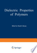 Dielectric Properties of Polymers [E-Book] : Proceedings of a Symposium held on March 29–30, 1971, in connection with the 161st National Meeting of the American Chemical Society in Los Angeles, California, March 28 – April 2, 1971 /