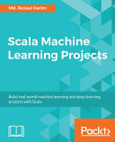 Scala machine learning projects : build real-world machine learning and deep learning projects with Scala [E-Book] /