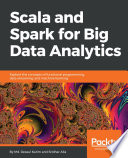Scala and Spark for big data analytics : explore the concepts of functional programming, data streaming, and machine learning [E-Book] /
