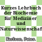 Kurzes Lehrbuch der Biochemie für Mediziner und Naturwissenschaftler /