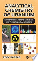 Analytical chemistry of uranium : environmental, forensic, nuclear, and toxicological applications [E-Book] /