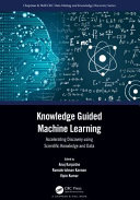 Knowledge-guided machine learning : accelerating discovery using scientific knowledge and data /