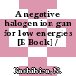 A negative halogen ion gun for low energies [E-Book] /