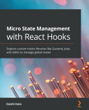 Micro state management with react hooks : explore custom hooks libraries like Zustand, Jotai, and Valtio to manage global states [E-Book] /