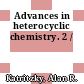 Advances in heterocyclic chemistry. 2 /