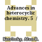 Advances in heterocyclic chemistry. 5  /
