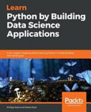 Learn Python by building data science applications : a fun, project-based guide to learning Python 3 while building real-world apps [E-Book] /