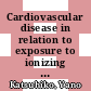 Cardiovascular disease in relation to exposure to ionizing radiation [E-Book]