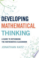 Developing mathematical thinkers : a guide to rethinking the mathematics classroom [E-Book] /