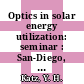 Optics in solar energy utilization: seminar : San-Diego, CA, 21.08.75-22.08.75 /