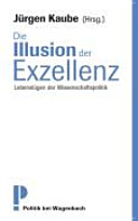 Die Illusion der Exzellenz : Lebenslügen der Wissenschaftspolitik /