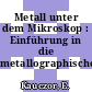 Metall unter dem Mikroskop : Einführung in die metallographische Gefügelehre.