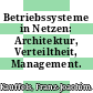 Betriebssysteme in Netzen: Architektur, Verteiltheit, Management.