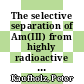 The selective separation of Am(III) from highly radioactive PUREX raffinate /