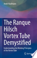 The Ranque Hilsch Vortex Tube Demystified [E-Book] : Understanding the Working Principles of the Vortex Tube /
