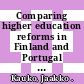 Comparing higher education reforms in Finland and Portugal [E-Book]: different contexts, same solutions? /