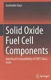 Solid oxide fuel cell components : interfacial compatibility of SOFC glass seals /
