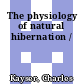 The physiology of natural hibernation /
