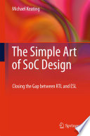 The Simple Art of SoC Design [E-Book] : Closing the Gap between RTL and ESL /