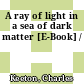 A ray of light in a sea of dark matter [E-Book] /