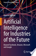 Artificial Intelligence for Industries of the Future [E-Book] : Beyond Facebook, Amazon, Microsoft and Google /