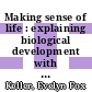 Making sense of life : explaining biological development with models, metaphors, and machines /
