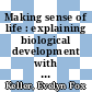 Making sense of life : explaining biological development with models, metaphors, and machines [E-Book] /