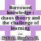 Borrowed knowledge : chaos theory and the challenge of learning across disciplines [E-Book] /