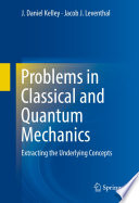 Problems in Classical and Quantum Mechanics [E-Book] : Extracting the Underlying Concepts /
