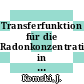 Transferfunktion für die Radonkonzentration in der Bodenluft und der Wohnraumluft /