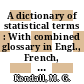 A dictionary of statistical terms : With combined glossary in Engl., French, German, Italian, Spanish.